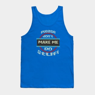 please don't make me do stuff Tank Top